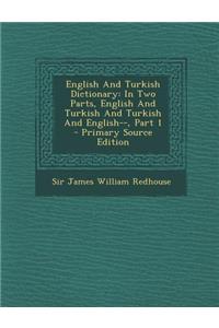English and Turkish Dictionary: In Two Parts, English and Turkish and Turkish and English--, Part 1 - Primary Source Edition