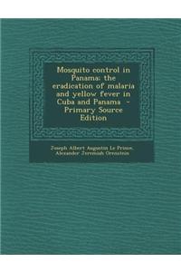 Mosquito Control in Panama; The Eradication of Malaria and Yellow Fever in Cuba and Panama