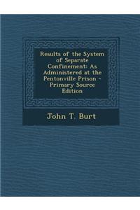 Results of the System of Separate Confinement: As Administered at the Pentonville Prison - Primary Source Edition