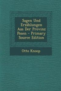 Sagen Und Erzahlungen Aus Der Provinz Posen - Primary Source Edition