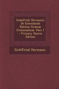 Godofredi Hermanni De Emendanda Ratione Graecae Grammaticae. Pars 1