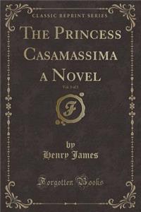 The Princess Casamassima a Novel, Vol. 3 of 3 (Classic Reprint)