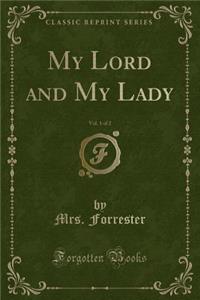 My Lord and My Lady, Vol. 1 of 2 (Classic Reprint)
