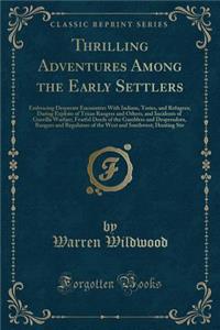 Thrilling Adventures Among the Early Settlers: Embracing Desperate Encounters with Indians, Tories, and Refugees; Daring Exploits of Texan Rangers and Others, and Incidents of Guerilla Warfare; Fearful Deeds of the Gamblers and Desperadoes, Rangers