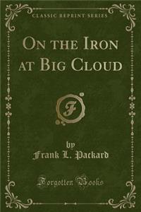 On the Iron at Big Cloud (Classic Reprint)