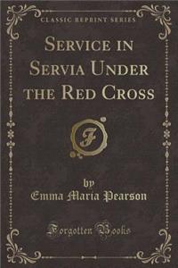 Service in Servia Under the Red Cross (Classic Reprint)