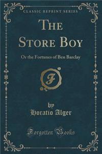 The Store Boy: Or the Fortunes of Ben Barclay (Classic Reprint)
