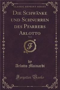 Die SchwÃ¤nke Und Schnurren Des Pfarrers Arlotto, Vol. 1 (Classic Reprint)