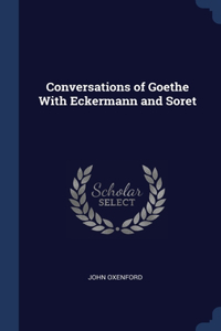Conversations of Goethe With Eckermann and Soret