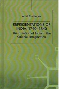 Representations of India, 1740-1840: The Creation of India in the Colonial Imagination