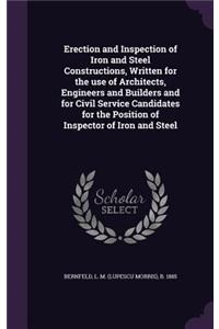 Erection and Inspection of Iron and Steel Constructions, Written for the use of Architects, Engineers and Builders and for Civil Service Candidates for the Position of Inspector of Iron and Steel