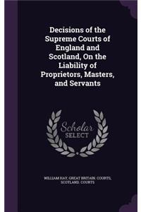 Decisions of the Supreme Courts of England and Scotland, on the Liability of Proprietors, Masters, and Servants
