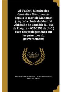 Al-Fakhrî, histoire des dynasties Musulmanes depuis la mort de Mahomet jusqu'a la chute du khalifat 'Abbâsîde de Bagdâdz (11-656 de l'hégire = 632-1258 de J.-C.) avec des prolégomènes sur les principes du gouvernement;