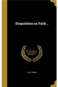 Disquisition on Faith ..