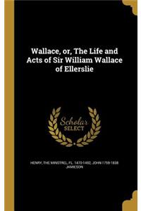 Wallace, or, The Life and Acts of Sir William Wallace of Ellerslie
