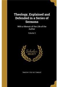 Theology, Explained and Defended in a Series of Sermons