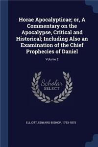 Horae Apocalypticae; Or, a Commentary on the Apocalypse, Critical and Historical; Including Also an Examination of the Chief Prophecies of Daniel; Volume 2