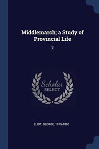 MIDDLEMARCH; A STUDY OF PROVINCIAL LIFE: