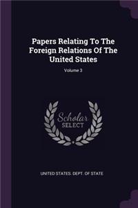 Papers Relating To The Foreign Relations Of The United States; Volume 3