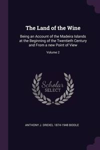 Land of the Wine: Being an Account of the Madeira Islands at the Beginning of the Twentieth Century and From a new Point of View; Volume 2