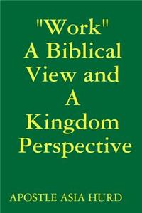 "Work" A Biblical View and A Kingdom Perspective