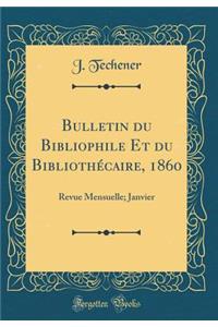 Bulletin Du Bibliophile Et Du BibliothÃ©caire, 1860: Revue Mensuelle; Janvier (Classic Reprint)