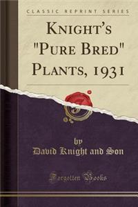 Knight's "pure Bred" Plants, 1931 (Classic Reprint)