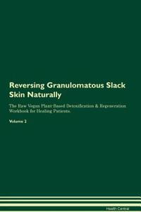 Reversing Granulomatous Slack Skin Naturally the Raw Vegan Plant-Based Detoxification & Regeneration Workbook for Healing Patients. Volume 2