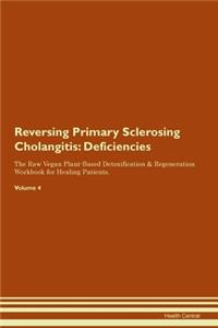 Reversing Primary Sclerosing Cholangitis: Deficiencies The Raw Vegan Plant-Based Detoxification & Regeneration Workbook for Healing Patients.Volume 4