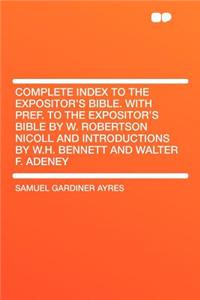 Complete Index to the Expositor's Bible. with Pref. to the Expositor's Bible by W. Robertson Nicoll and Introductions by W.H. Bennett and Walter F. Ad