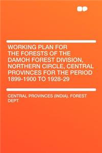 Working Plan for the Forests of the Damoh Forest Division, Northern Circle, Central Provinces for the Period 1899-1900 to 1928-29