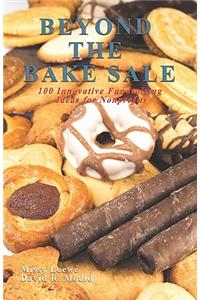 Beyond the Bake Sale: 100 Innovative Fundraising Ideas for Nonprofits