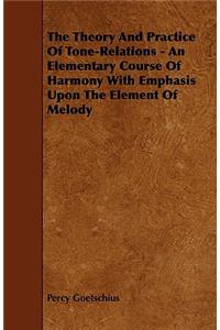 The Theory And Practice Of Tone-Relations - An Elementary Course Of Harmony With Emphasis Upon The Element Of Melody