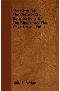 The River And The Desart - Or, Recollections Of The Rhone And The Chartreuse - Vol. I