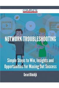 Network Troubleshooting - Simple Steps to Win, Insights and Opportunities for Maxing Out Success