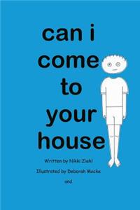 can i come to your house