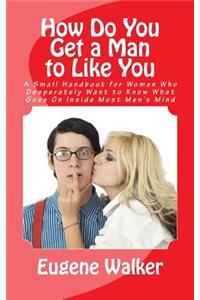 How Do You Get a Man to Like You