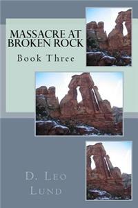 Massacre At Broken Rock - Book Three