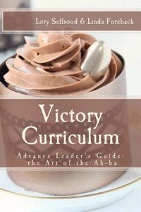 Victory Curriculum: The Advance Leaders Guide in the Art of the Ah-Ha