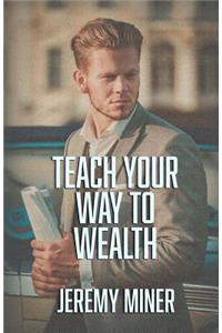 Teach Your Way To Wealth!
