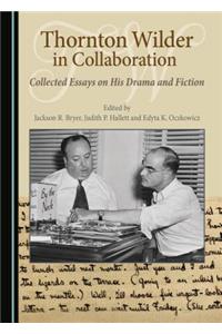 Thornton Wilder in Collaboration: Collected Essays on His Drama and Fiction