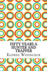 Fifty Years a Hunter and Trapper