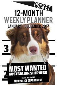 2017 Pocket Weekly Planner - Most Wanted Australian Shepherd: Daily Diary Monthly Yearly Calendar