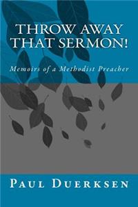 Throw Away That Sermon!: Memoirs of a Methodist Preacher