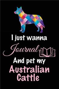 I Just Wanna Journal And Pet My Australian Cattle