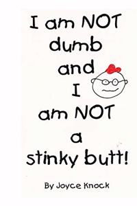 I am NOT dumb and I am NOT a stinky butt!
