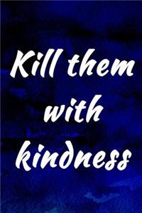 Kill them with kindness