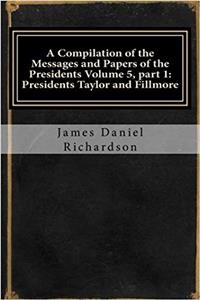 A Compilation of the Messages and Papers of the Presidents Volume 5, Part 1