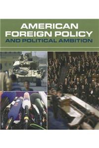 American Foreign Policy and Political Ambition
