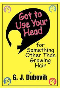 Got to Use Your Head for Something Other Than Growing Hair